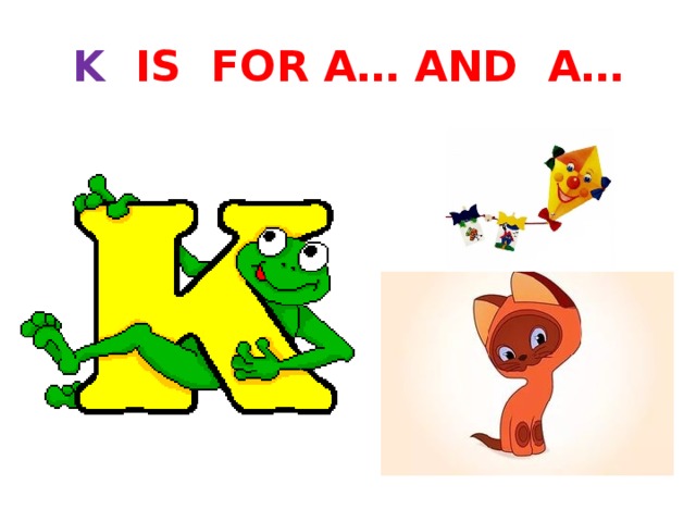 K  IS FOR A… AND A… 
