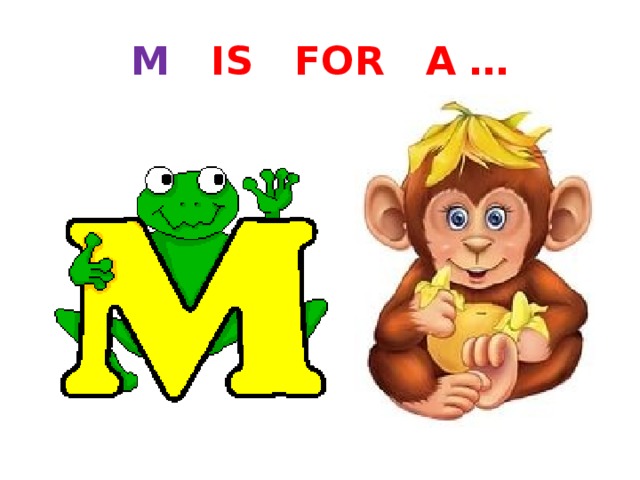 M IS FOR A … 
