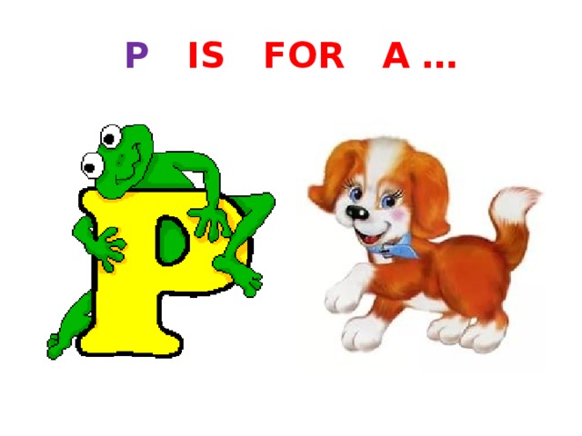 P IS FOR A … 