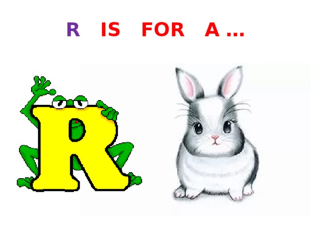 R IS FOR A … 