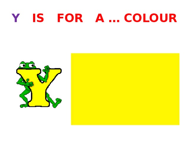 Y IS FOR A … COLOUR 