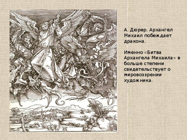 А. Дюрер. Архангел Михаил побеждает дракона. Именно «Битва Архангела Михаила» в больше степени свидетельствует о мировоззрении художника. 