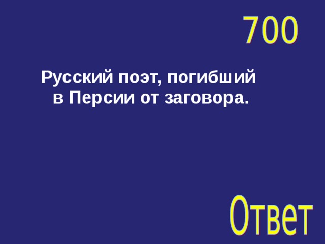 Русский поэт, погибший в Персии от заговора.  