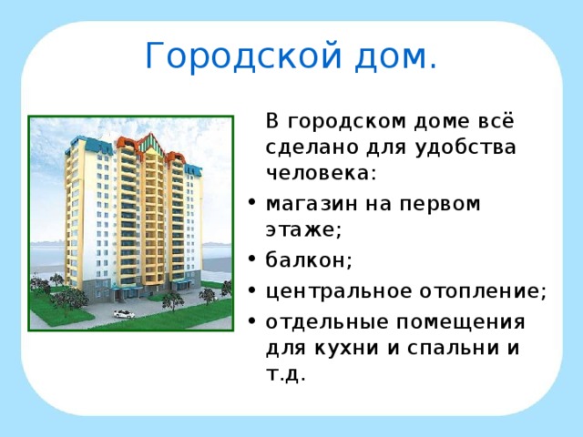 Городской дом.  В городском доме всё сделано для удобства человека: магазин на первом этаже; балкон; центральное отопление; отдельные помещения для кухни и спальни и т.д.  