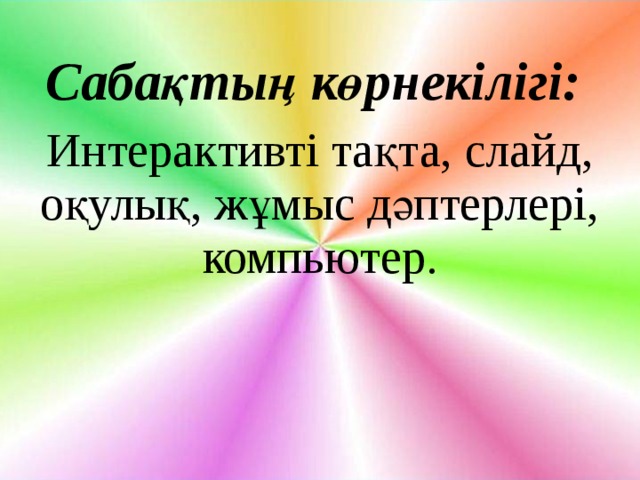 Сабақтың көрнекілігі:   Интерактивті тақта, слайд, оқулық, жұмыс дәптерлері, компьютер. 