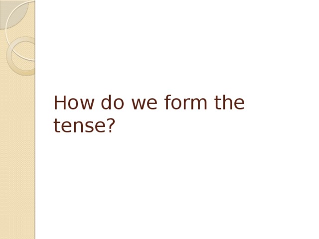 How do we form the tense? 