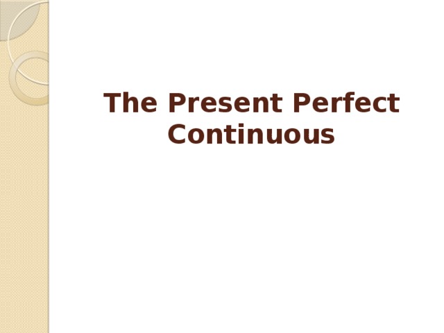 The Present Perfect Continuous   