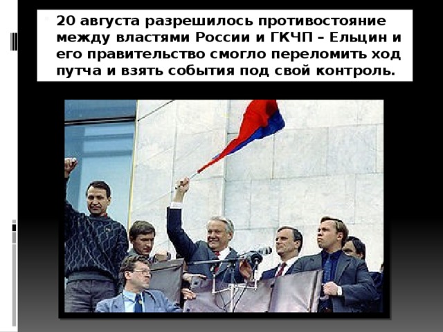 20 августа разрешилось противостояние между властями России и ГКЧП – Ельцин и его правительство смогло переломить ход путча и взять события под свой контроль.  
