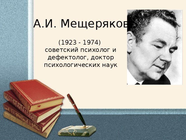 А.И. Мещеряков (1923 - 1974) советский психолог и дефектолог, доктор психологических наук 