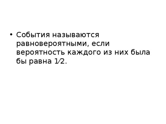 События называются равновероятными, если вероятность каждого из них была бы равна 1⁄2. 