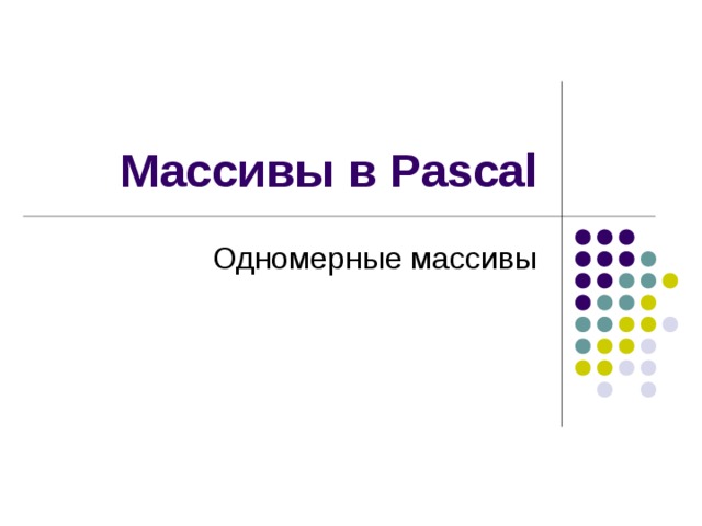 Массивы в Pascal Одномерные массивы 