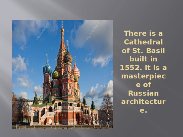 There is a Cathedral of St. Basil built in 1552. It is a masterpiece of Russian architecture. 