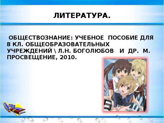 ЛИТЕРАТУРА.  ОБЩЕСТВОЗНАНИЕ: УЧЕБНОЕ ПОСОБИЕ ДЛЯ 8 КЛ. ОБЩЕОБРАЗОВАТЕЛЬНЫХ УЧРЕЖДЕНИЙ \ Л.Н. БОГОЛЮБОВ И ДР. М. ПРОСВЕЩЕНИЕ, 20 10 .  