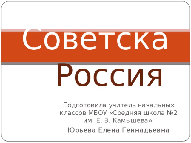 Советская Россия Подготовила учитель начальных классов МБОУ «Средняя школа №2 им. Е. В. Камышева» Юрьева Елена Геннадьевна 