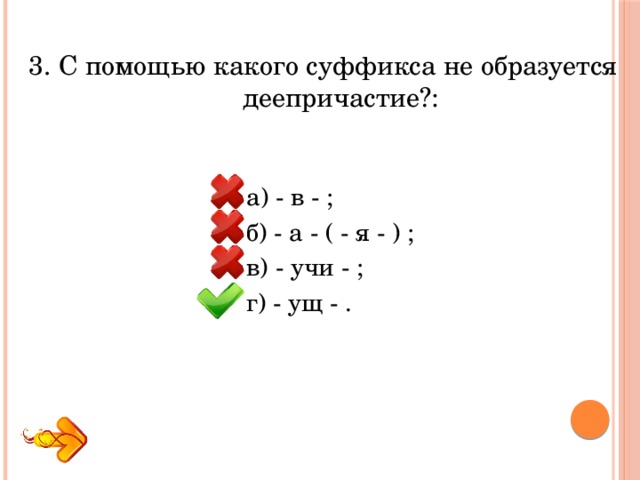 3. С помощью какого суффикса не образуется деепричастие?: а) - в - ; б) - а - ( - я - ) ; в) - учи - ; г) - ущ - . 