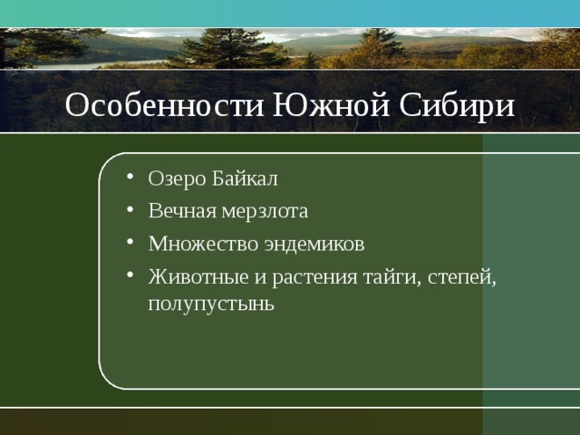 Особенности Южной Сибири Озеро Байкал Вечная мерзлота Множество эндемиков Животные и растения тайги, степей, полупустынь 