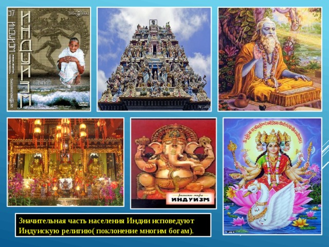 Значительная часть населения Индии исповедуют Индуискую религию( поклонение многим богам). 
