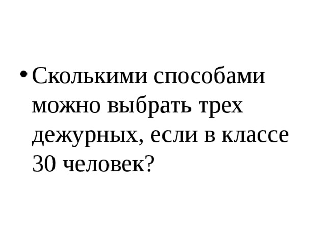 Сколькими способами можно выбрать 3. Сколькими способами можно выбрать трех дежурных. Сколькими способами можно выбрать 3 дежурных если в классе 30 человек. Сколькими способами можно выбрать 3 дежурных если. Сколькими способами можно выбрать 3 дежурных из 10.