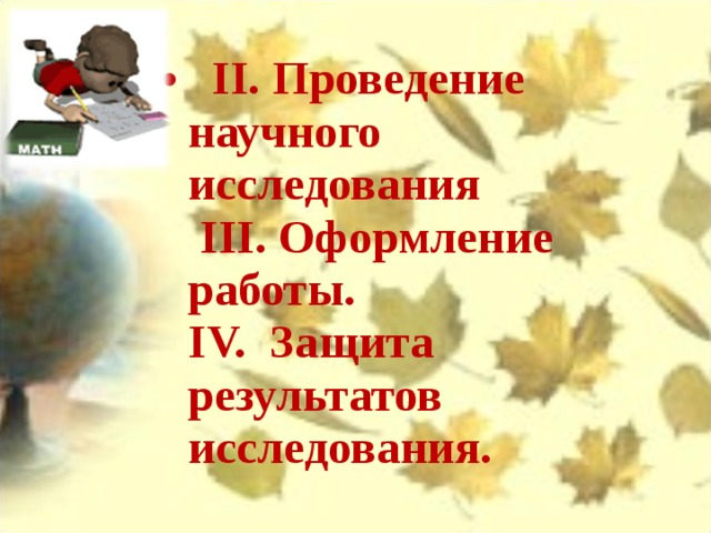  II. Проведение научного исследования  III. Оформление работы.  IV. Защита результатов  исследования. 