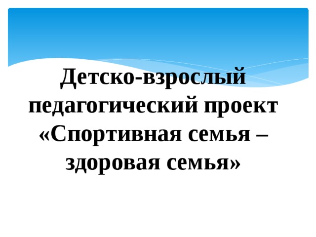 Детско-взрослый педагогический проект «Спортивная семья – здоровая семья» 