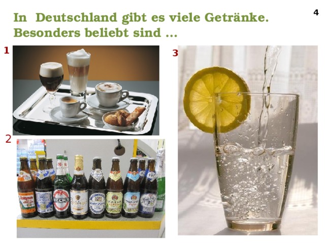 4 In Deutschland gibt es viele Getränke. Besonders beliebt sind … 1 3 2 