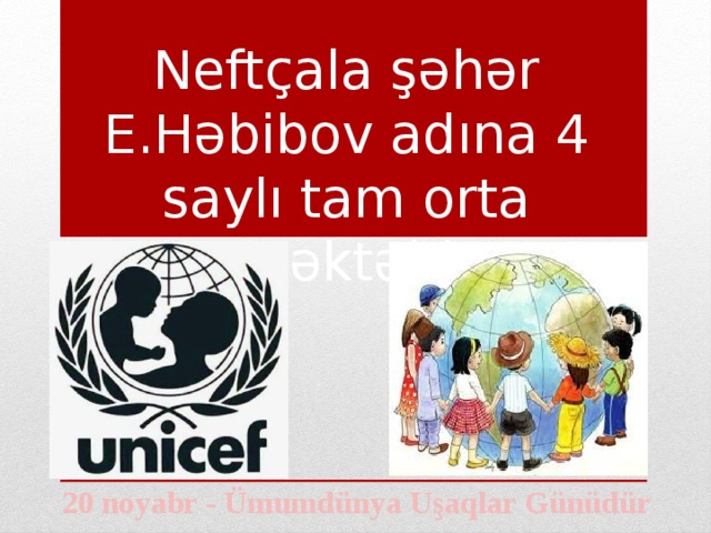 Neftçala şəhər E.Həbibov adına 4 saylı tam orta məktəbi 20 noyabr - Ümumdünya Uşaqlar Günüdür 