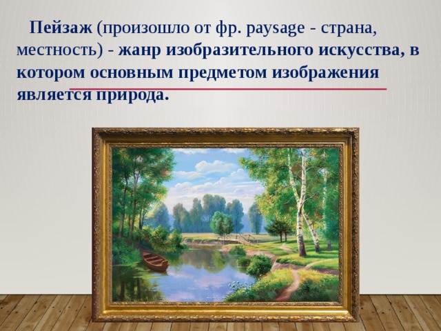  Пейзаж (произошло от фр. paysage - страна, местность) - жанр изобразительного искусства, в котором основным предметом изображения является природа. 