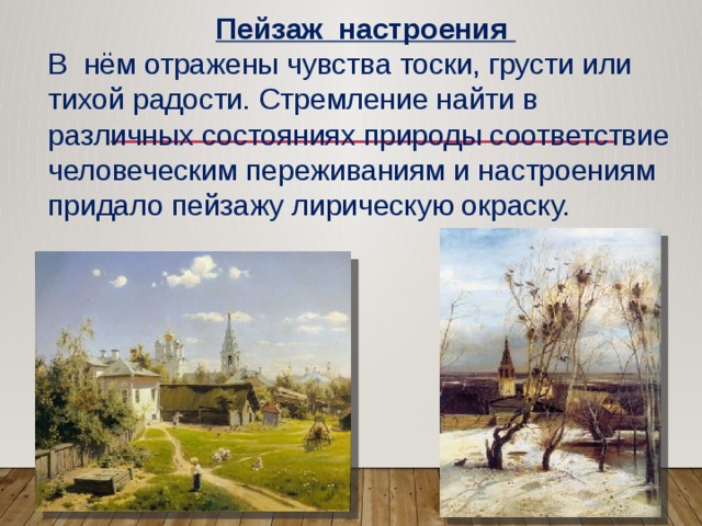 Пейзаж настроения В нём отражены чувства тоски, грусти или тихой радости. Стремление найти в различных состояниях природы соответствие человеческим переживаниям и настроениям придало пейзажу лирическую окраску. 