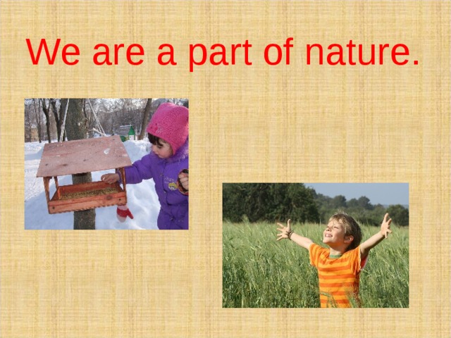  We are a part of nature. 