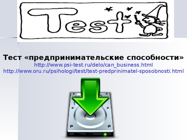 Тест «предпринимательские способности» http://www.psi-test.ru/delo/can_business.html http://www.oru.ru/psihologi/test/test-predprinimatel-sposobnosti.html 