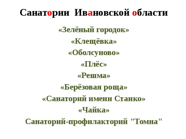  Санат о рии Ив а новской о бласти «Зелёный городок» «Клещёвка» «Оболсуново» «Плёс» «Решма» «Берёзовая роща» «Санаторий имени Станко» «Чайка» Санаторий-профилакторий 