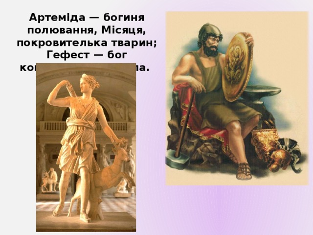 Артеміда — богиня полювання, Місяця, покровителька тварин; Гефест — бог ковальства, ремесла. 
