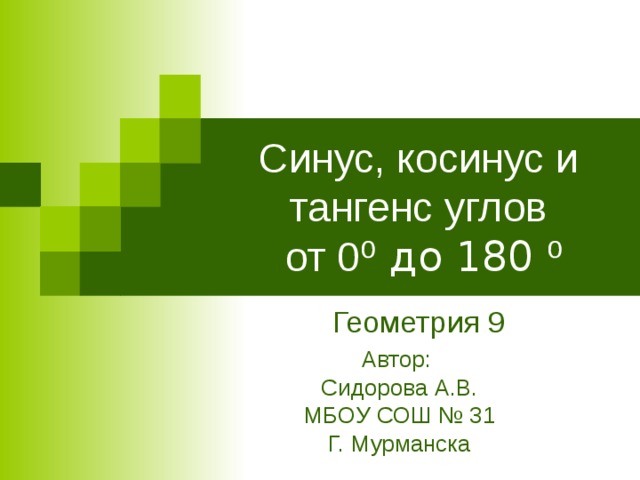 Синус, косинус и тангенс углов  от 0 ⁰ до 180 ⁰ Геометрия 9 Автор: Сидорова А.В. МБОУ СОШ № 31 Г. Мурманска 