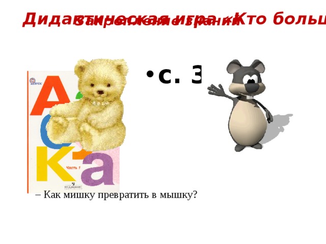 Дидактическая игра «Кто больше?» Закрепление знаний с. 34 – Как мишку превратить в мышку?