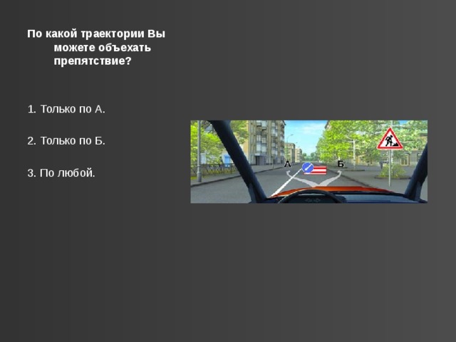 По какой траектории Вы можете объехать препятствие?  1. Только по А. 2. Только по Б. 3. По любой. 