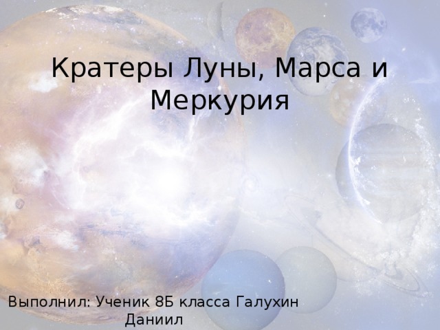 Кратеры Луны, Марса и Меркурия Выполнил: Ученик 8Б класса Галухин Даниил 