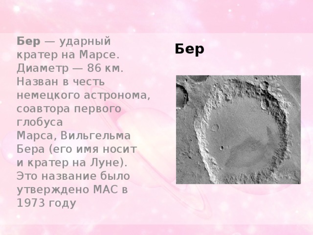 Бер  — ударный кратер на Марсе. Диаметр — 86 км. Назван в честь немецкого астронома, соавтора первого глобуса Марса, Вильгельма Бера (его имя носит и кратер на Луне). Это название было утверждено МАС в 1973 году Бер 