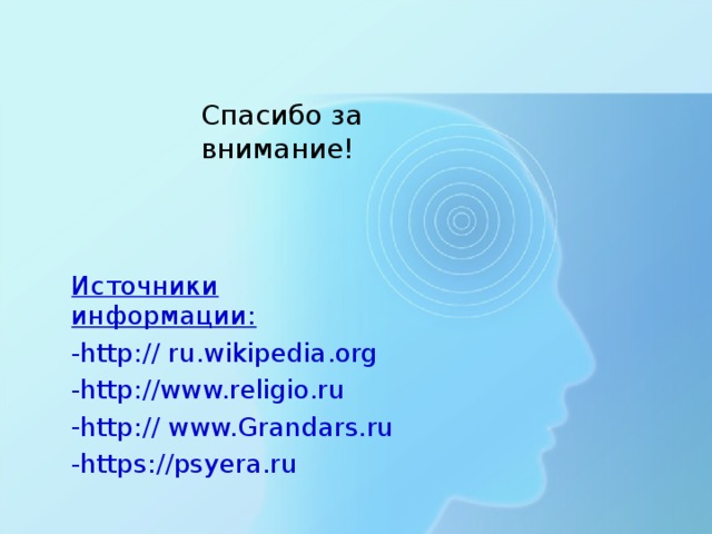 Спасибо за внимание! Источники информации: http:// ru.wikipedia.org http://www.religio.ru http:// www.Grandars.ru  https://psyera.ru  