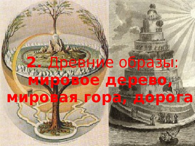 2. Древние образы: мировое дерево, мировая гора, дорога. 