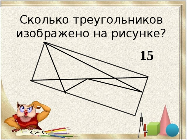 Сколько треугольников изображено на рисунке? 15 