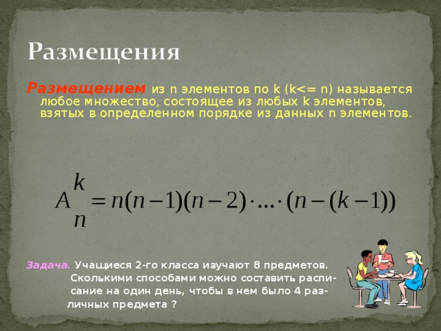 Взять определенный. Размещение из n элементов по k. Учащиеся одного класса изучают 8 предметов сколькими способами. Учащиеся 2 класса изучают 8 предметов сколькими способами. Задача сколькими способами можно составить распи.