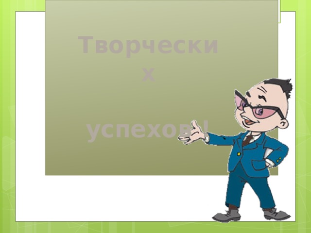 Творческих  успехов ! 