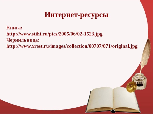 Интернет-ресурсы Книга: http://www.stihi.ru/pics/2005/06/02-1523.jpg  Чернильница: http://www.xrest.ru/images/collection/00707/871/original.jpg   