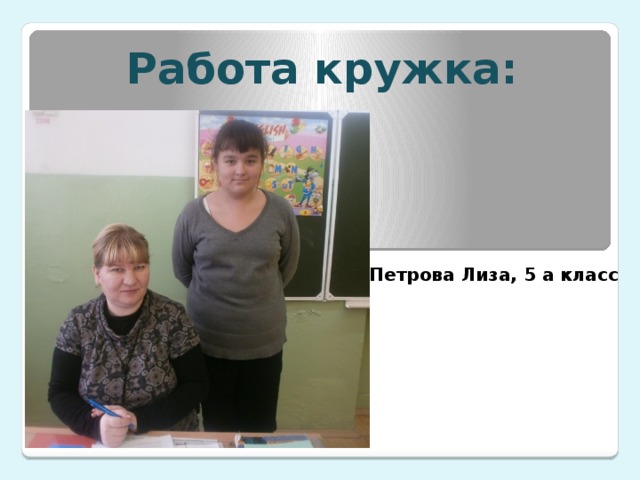 Работа кружка:  Петрова Лиза, 5 а класс 