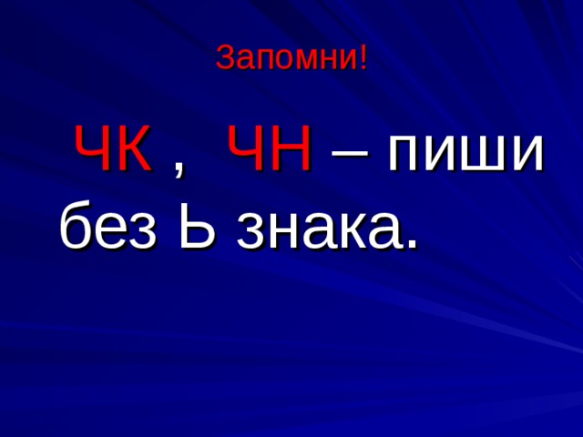 Запомни!  ЧК , ЧН – пиши без Ь знака. 