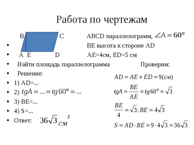 Работа по чертежам  B  C  ABCD параллелограмм,   ВЕ высота к стороне AD   A  E  D   АЕ=4см, Е D =5 см  Найти площадь параллелограмма Проверим:  Решение: 1) AD =... 2)  3) В E =... 4) S= ... Ответ: 