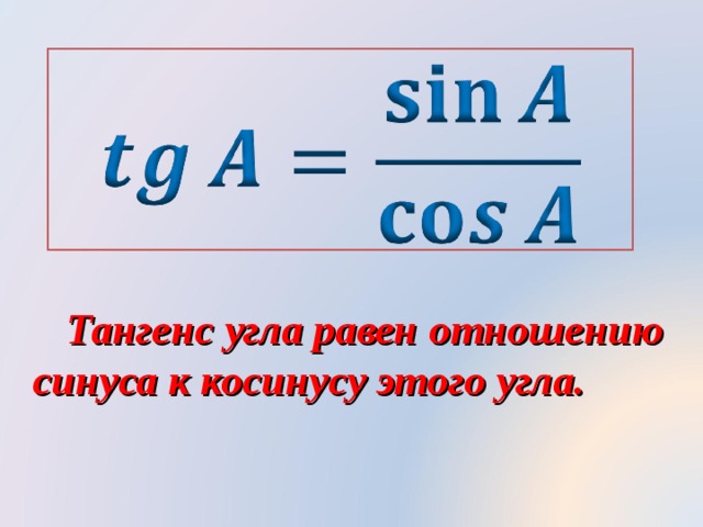 Тангенс угла равен отношению синуса к косинусу этого угла. 