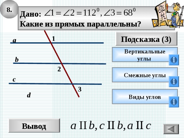 8. Дано: Какие из прямых параллельны? Подсказка (3) 1 a Вертикальные углы b 2 Смежные углы c 3 d Виды углов Вывод 