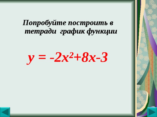  Попробуйте построить в тетради график функции  у = -2х ² +8х-3  