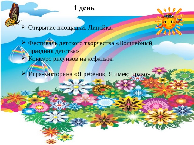 1 день Открытие площадки. Линейка.   Фестиваль детского творчества «Волшебный праздник детства» Конкурс рисунков на асфальте.   Игра-викторина «Я ребёнок, Я имею право». 